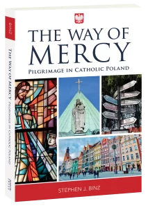 The Way of Mercy Pilgrimage in Catholic Poland by Stephen J. Binz