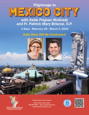 Pilgrimage to Mexico City with Katie McGrady and Fr. Patrick Briscoe O.P. - February 28 - March 3, 2025 - 25RS02MXKM