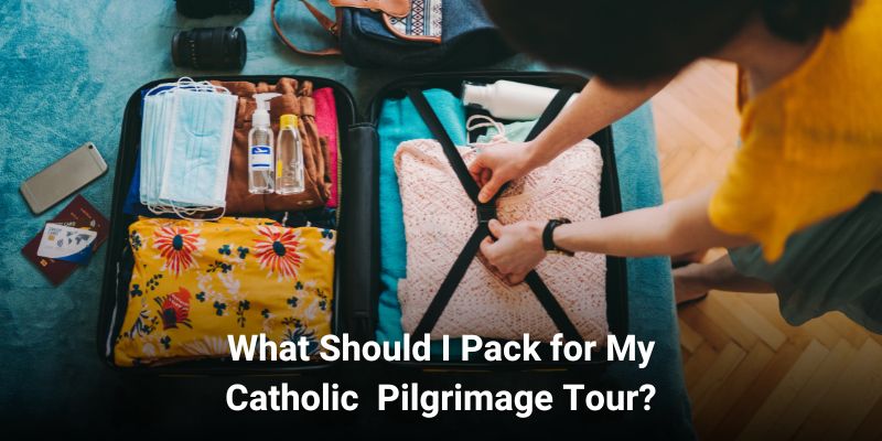 What Should I Pack for My Catholic  Pilgrimage Tour?