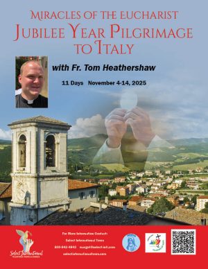 Miracles of the Eucharist Jubilee Year Pilgrimage to Italy with Fr. Tom Heathershaw