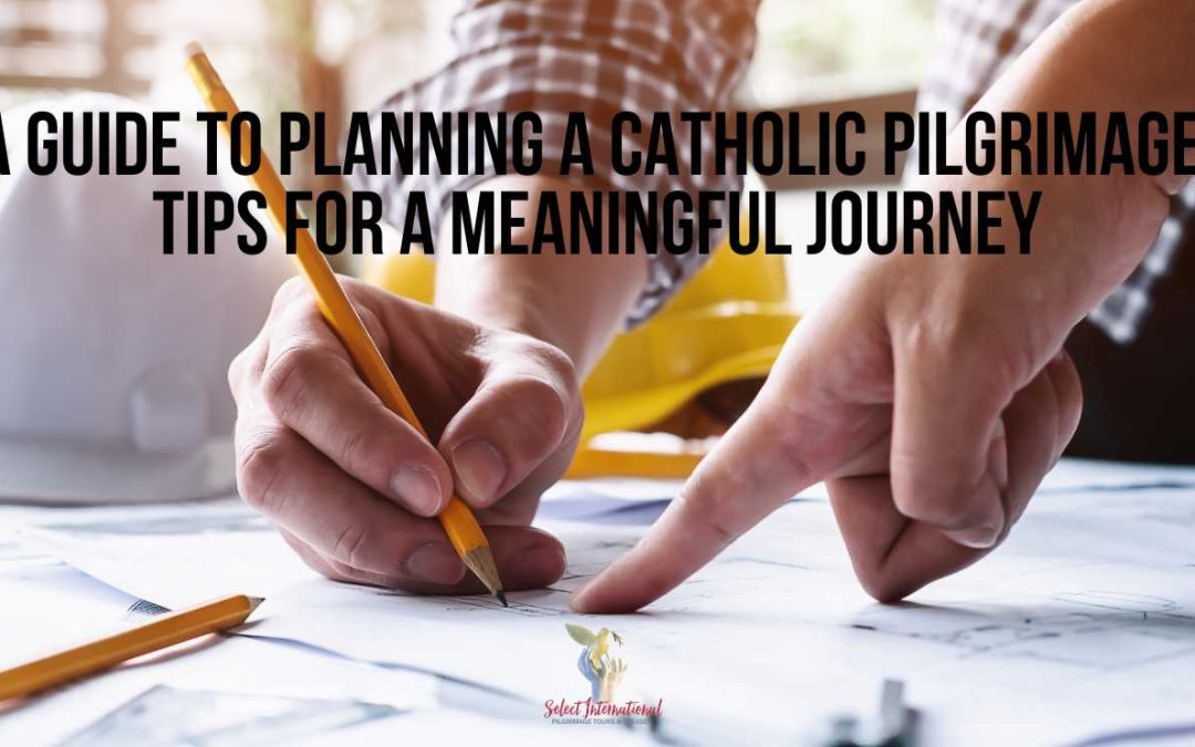 A Guide to Planning a Catholic Pilgrimage: Tips for a Meaningful Journey