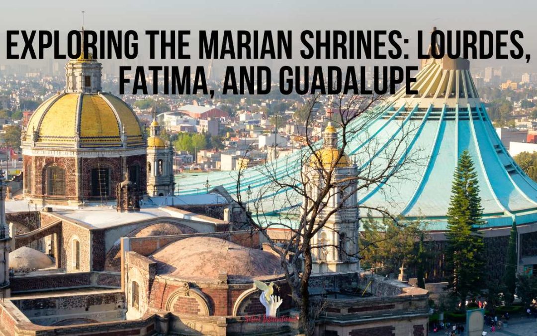 Exploring the Marian Shrines: Lourdes, Fatima, and Guadalupe