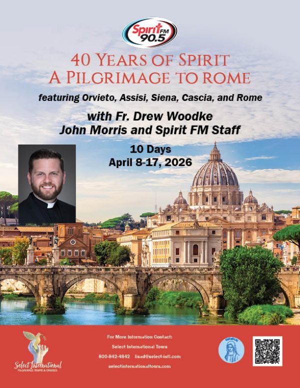 40 Years of Spirit A Pilgrimage to Rome with Fr. Drew Woodke, John Morris, and Spirit FM Staff