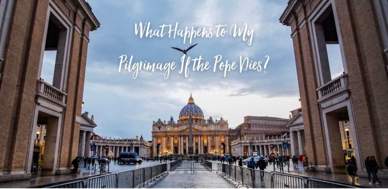 What Happens to My Pilgrimage If the Pope Dies?