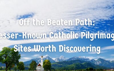Off the Beaten Path: Lesser-Known Catholic Pilgrimage Sites Worth Discovering