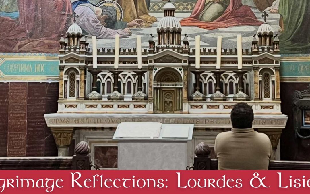 Pilgrimage Reflections: Lourdes and Lisieux