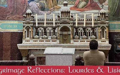 Pilgrimage Reflections: Lourdes and Lisieux