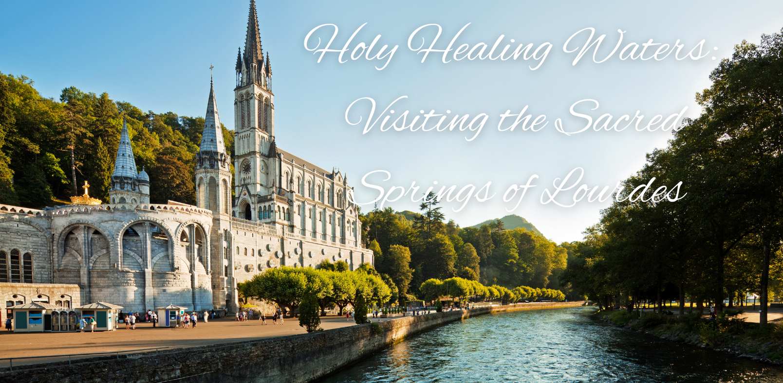 Holy Healing Waters Visiting the Sacred Springs of Lourdes