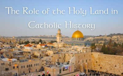 The Role of the Holy Land in Catholic History