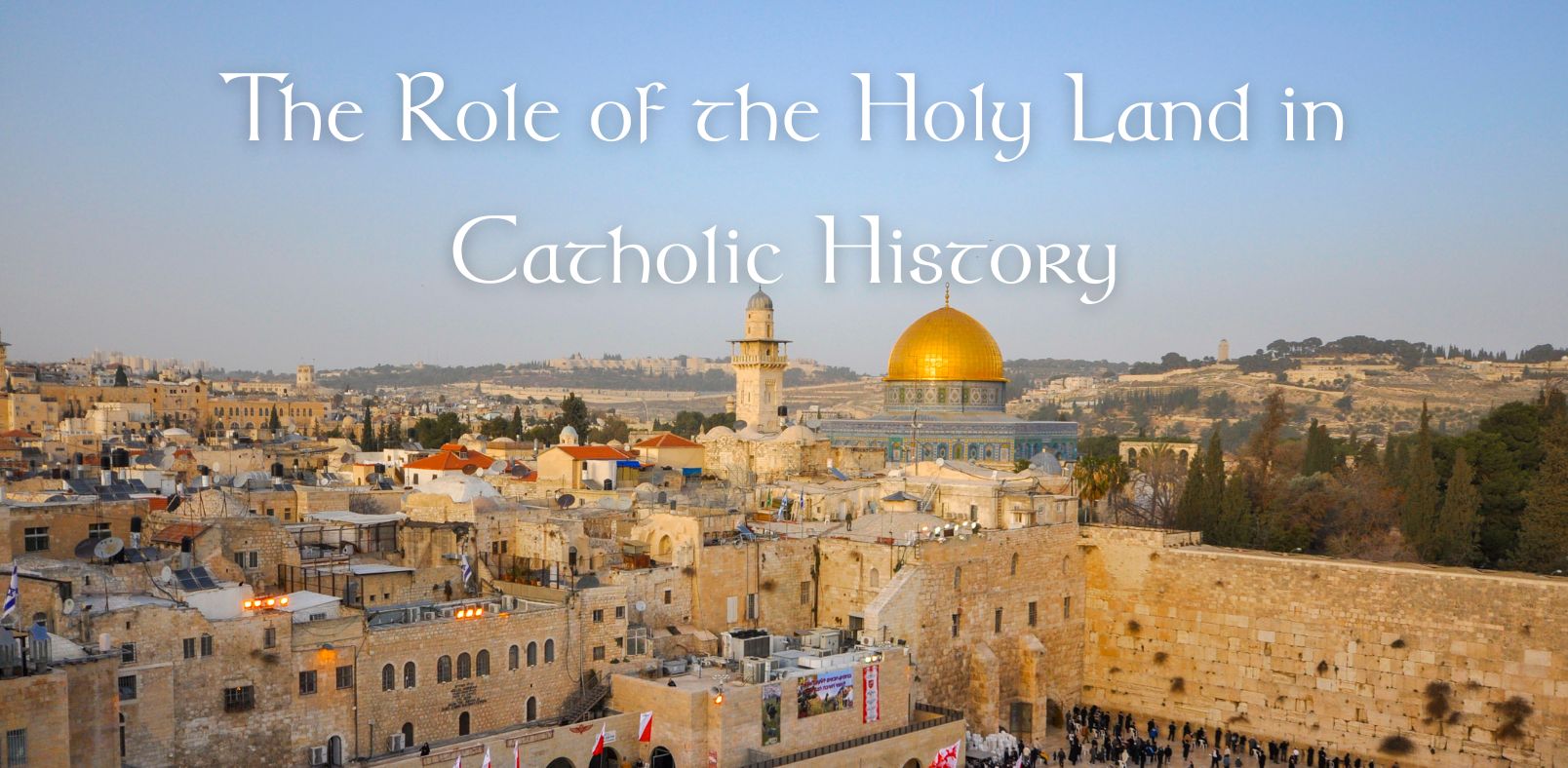 The Role of the Holy Land in Catholic History