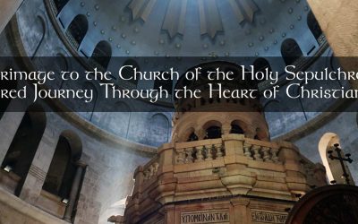 Pilgrimage to the Church of the Holy Sepulchre: A Sacred Journey Through the Heart of Christianity