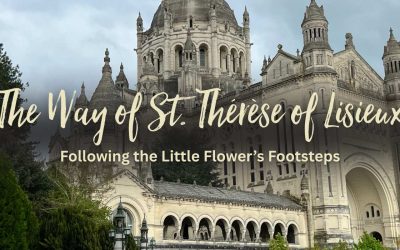 The Way of St. Thérèse of Lisieux: Following the Little Flower’s Footsteps