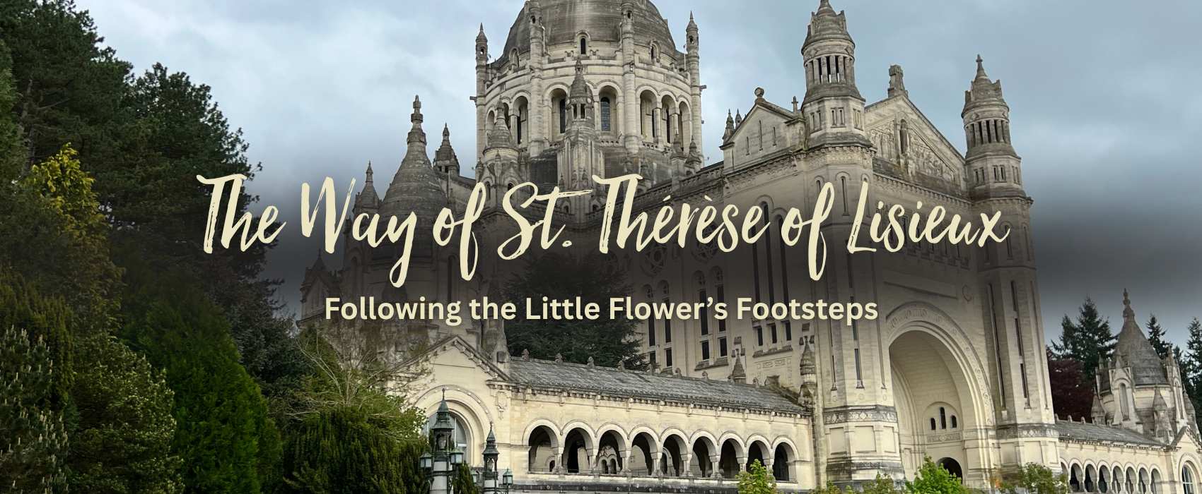 The Way of St. Thérèse of Lisieux Following the Little Flower’s Footsteps