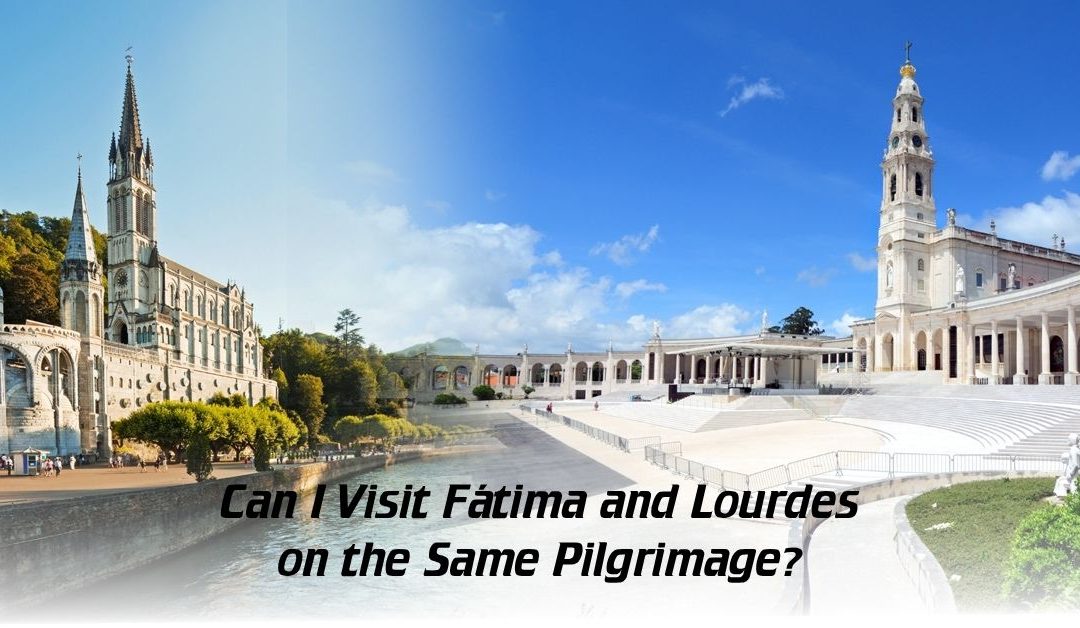 Can I Visit Fátima and Lourdes on the Same Pilgrimage?