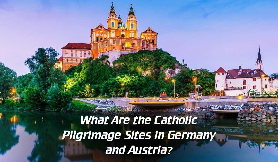 What Are the Catholic Pilgrimage Sites in Germany and Austria?