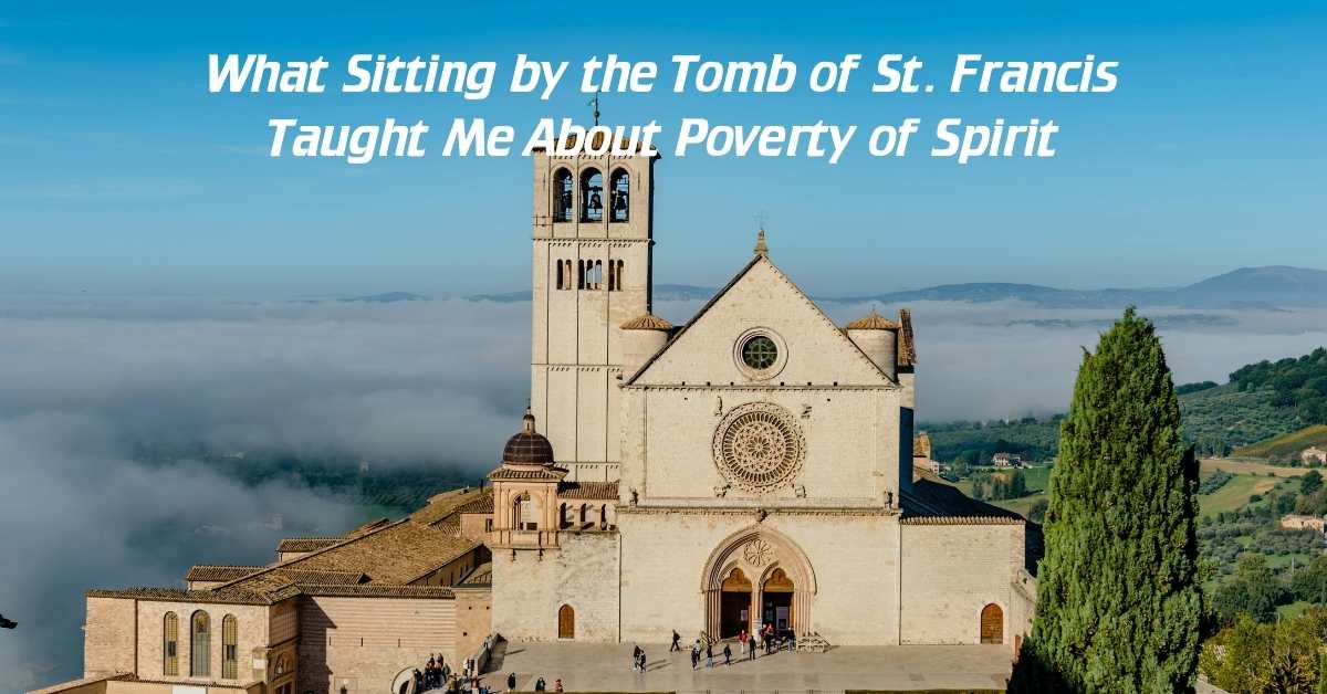 What-Sitting-by-the-Tomb-of-St.-Francis-Taught-Me-About-Poverty-of-Spirit What Sitting by the Tomb of St. Francis Taught Me About Poverty of Spirit